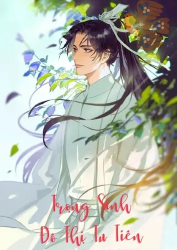 Trọng Sinh Đô Thị Tu Tiên: Hồi sinh huyền thoại, nắm giữ vận mệnh!