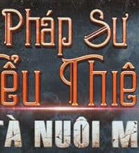 Thầy Tà Nuôi Mẹ Quỷ – Pháp Sư Tiểu Tiên: Dòng máu oan khuất, trả giá bằng cả linh hồn!