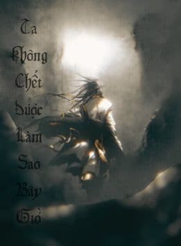Ta Không Chết Được Làm Sao Bây Giờ – Chết đi, rồi mới thành tiên!