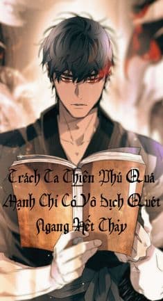 Trách Ta Thiên Phú Quá Mạnh – Đỉnh Cao Vô Đối, Ai Dám Cãi?