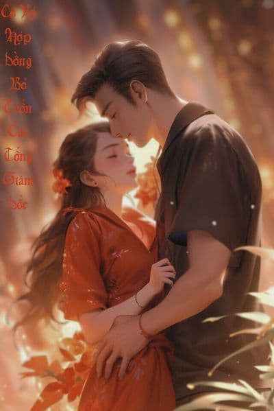 Cô Vợ Hợp Đồng Bỏ Trốn Của Tổng Giám Đốc – Tình yêu hay chỉ là một giao dịch?