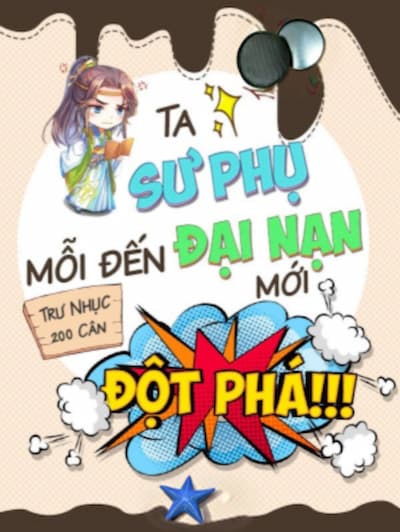 Ta Sư Phụ Mỗi Đến Đại Nạn Mới Đột Phá: Đại Nạn càng lớn, Sư Phụ càng… thăng cấp!