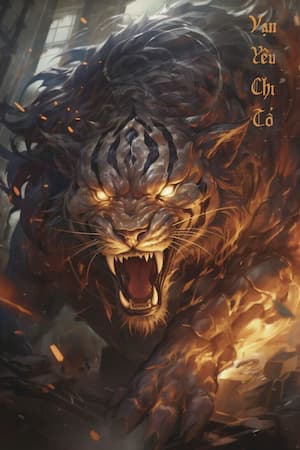 Vạn Yêu Chi Tổ: Kiếp trước người, kiếp này… hổ báo!