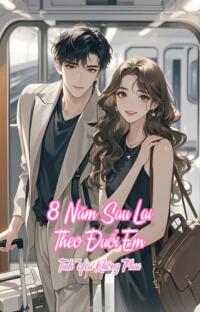 8 Năm Sau Lại Theo Đuổi Em – Tình Yêu Không Phai