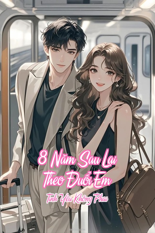 8 Năm Sau Lại Theo Đuổi Em – Tình Yêu Không Phai