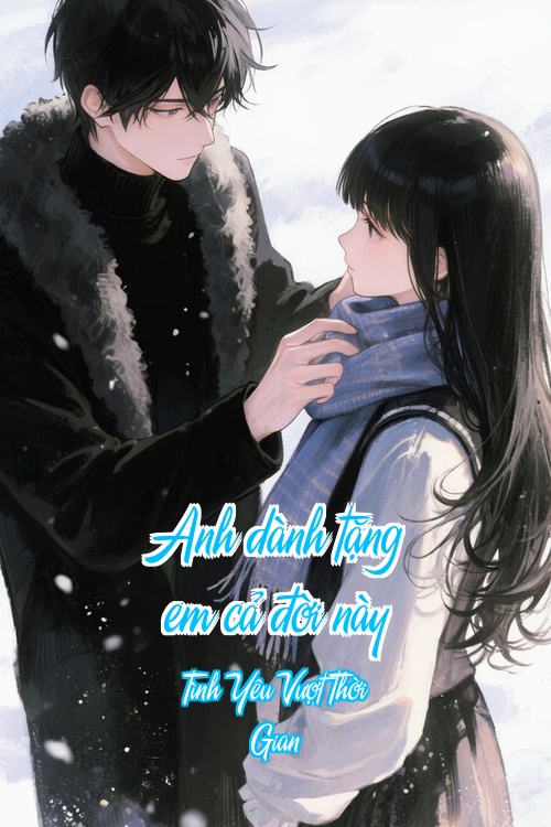 Anh dành tặng em cả đời này – Tình Yêu Vượt Thời Gian