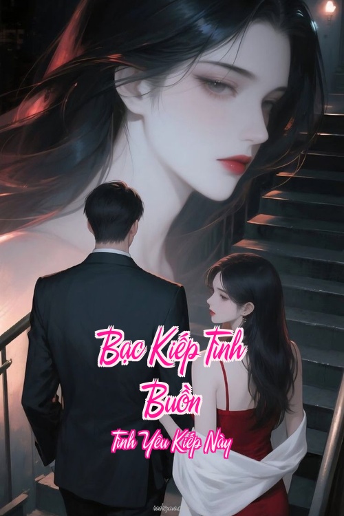 Bạc Kiếp Tình Buồn – Tình Yêu Kiếp Này
