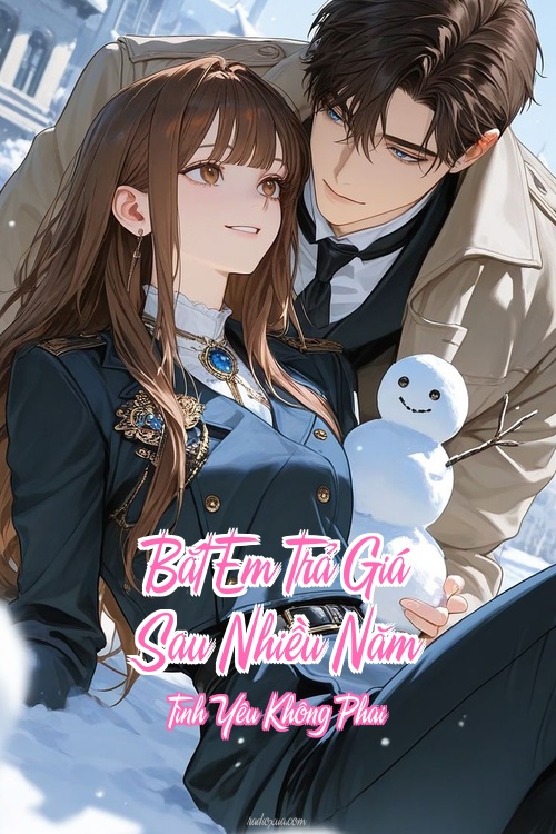 Bắt Em Trả Giá Sau Nhiều Năm – Tình Yêu Không Phai