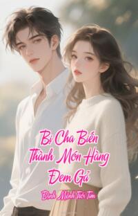 Bị Cha Biến Thành Món Hàng Đem Gả – Định Mệnh Trói Tim