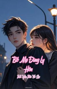 Bố Mẹ Đừng Ly Hôn – Tình Yêu Thời Vô Sự