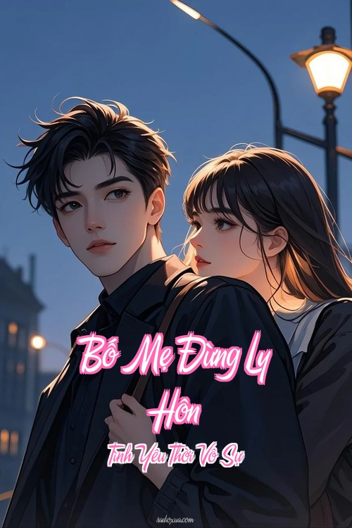 Bố Mẹ Đừng Ly Hôn – Tình Yêu Thời Vô Sự