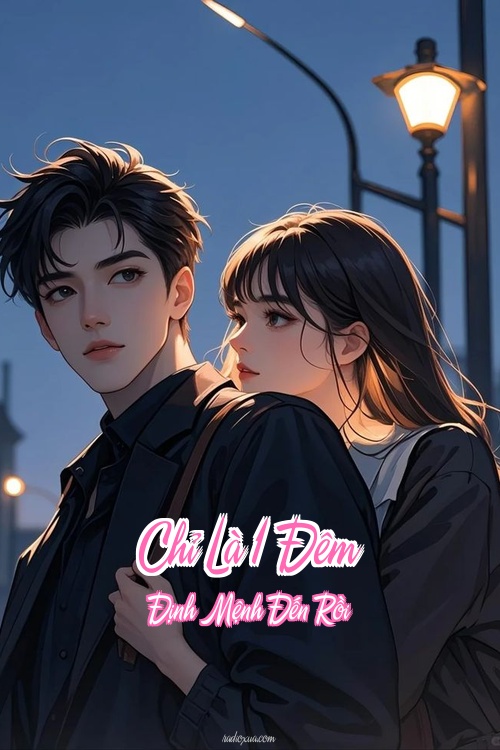 Chỉ Là 1 Đêm – Định Mệnh Đến Rồi