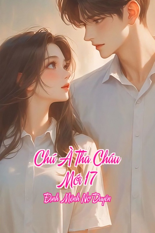 Chú À Tha Cháu Mới 17 – Định Mệnh Nợ Duyên