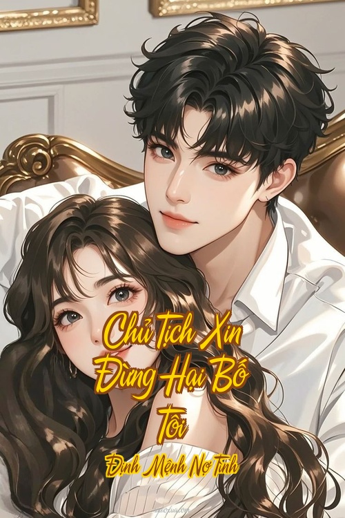 Chủ Tịch Xin Đừng Hại Bố Tôi – Định Mệnh Nợ Tình