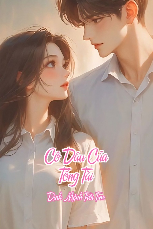 Cô Dâu Của Tổng Tài – Định Mệnh Trói Tim