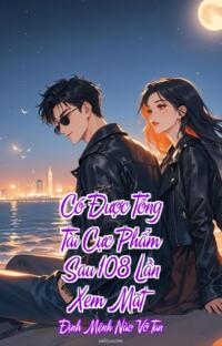 Có Được Tổng Tài Cực Phẩm Sau 108 Lần Xem Mắt – Định Mệnh Nào Vỡ Tan