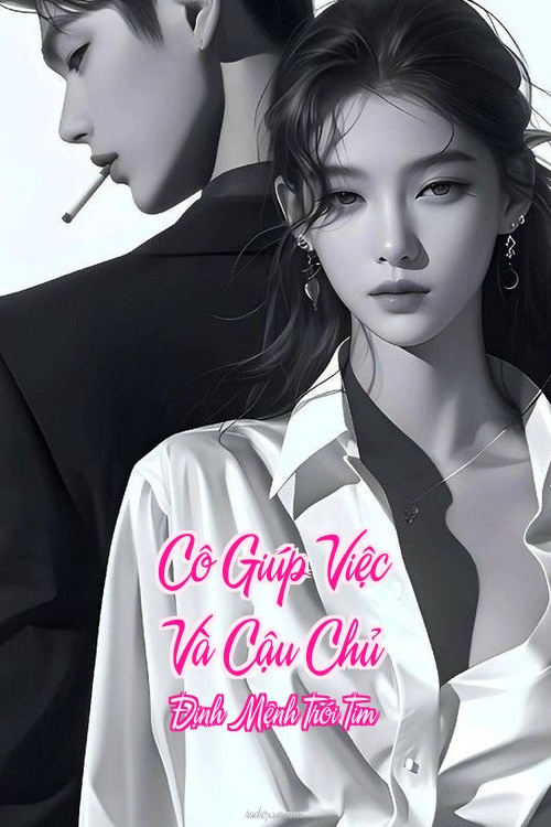 Cô Giúp Việc Và Cậu Chủ – Định Mệnh Trói Tim