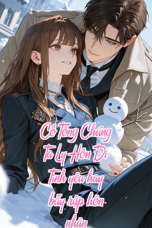 Cố Tổng Chúng Ta Ly Hôn Đi – Tình yêu hay bẫy rập hôn nhân