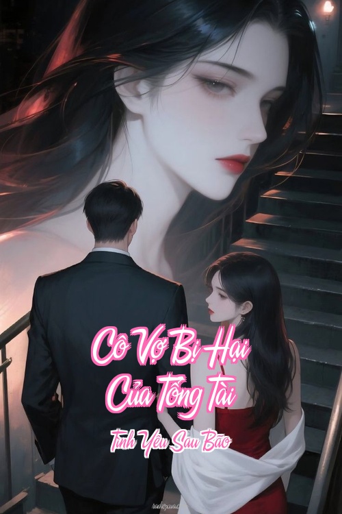 Cô Vợ Bị Hại Của Tổng Tài – Tình Yêu Sau Bão