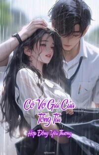 Cô Vợ Giả Của Tổng Tài – Hợp Đồng Yêu Thương