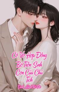 Cô Vợ Hợp Đồng Bỏ Trốn Sinh Con Của Chủ Tịch – Định Mệnh Trói Tim