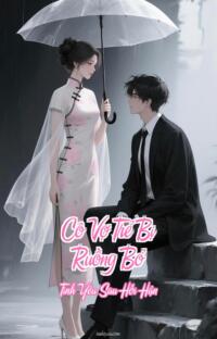 Cô Vợ Trẻ Bị Ruồng Bỏ – Tình Yêu Sau Hối Hận