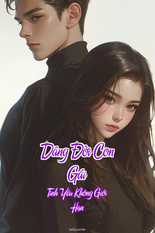 Dâng Đời Con Gái – Tình Yêu Không Giới Hạn