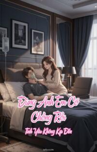 Đừng Anh Em Có Chồng Rồi – Tình Yêu Không Kịp Đến