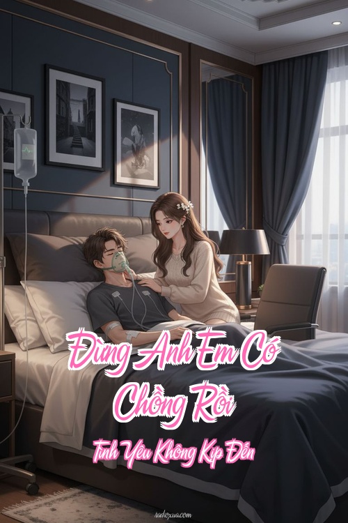 Đừng Anh Em Có Chồng Rồi – Tình Yêu Không Kịp Đến