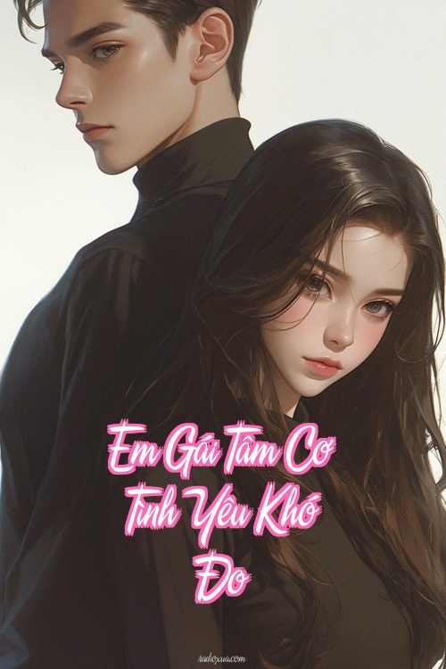 Em Gái Tâm Cơ – Tình Yêu Khó Đo