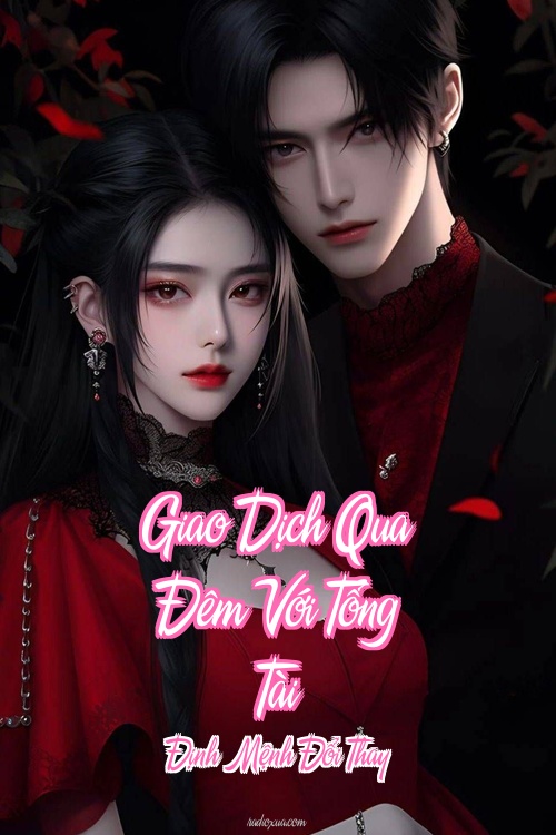 Giao Dịch Qua Đêm Với Tổng Tài – Định Mệnh Đổi Thay