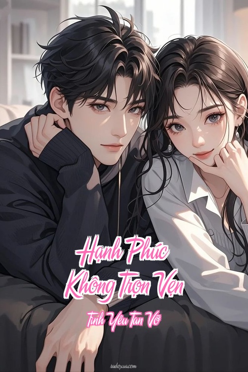 Hạnh Phúc Không Trọn Vẹn – Tình Yêu Tan Vỡ