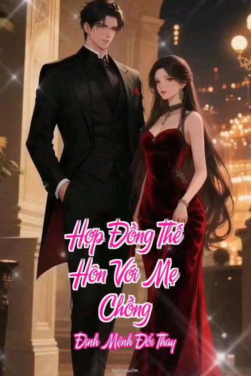 Hợp Đồng Thế Hôn Với Mẹ Chồng – Định Mệnh Đổi Thay