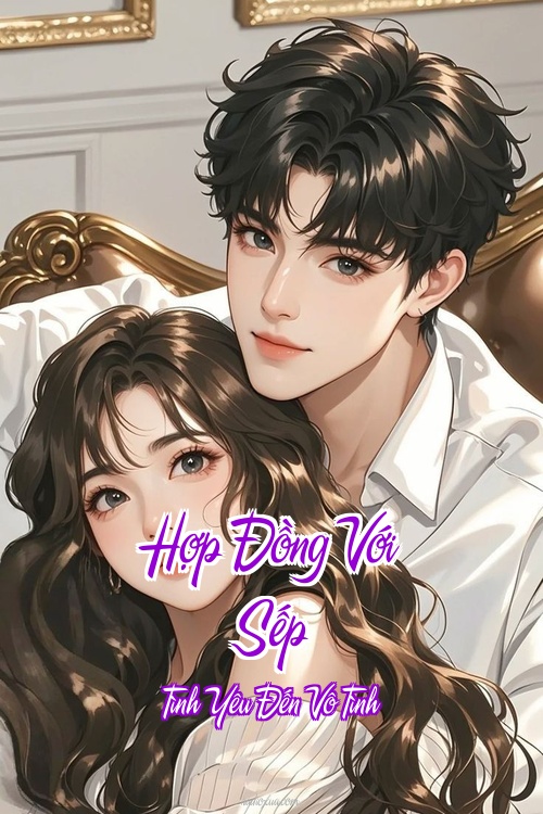 Hợp Đồng Với Sếp – Tình Yêu Đến Vô Tình