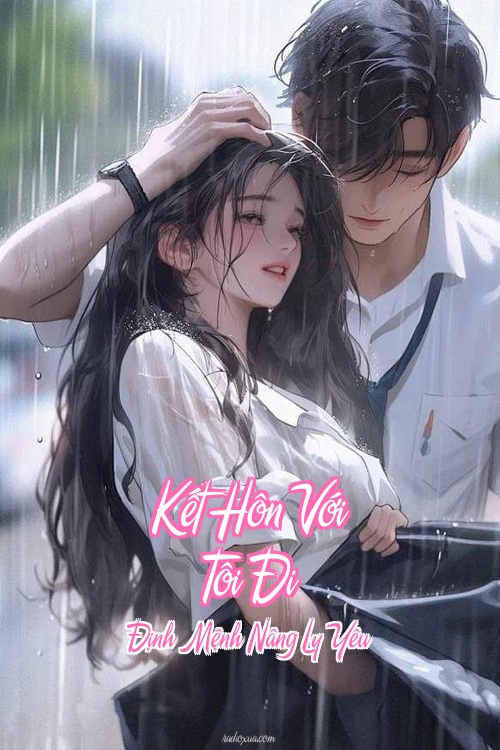 Kết Hôn Với Tôi Đi – Định Mệnh Nâng Ly Yêu