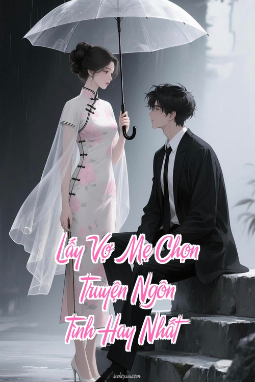 Lấy Vợ Mẹ Chọn – Truyện Ngôn Tình Hay Nhất