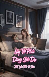 Lấy Vợ Phải Dùng Sắc Dụ – Tình Yêu Đến Từ Hận