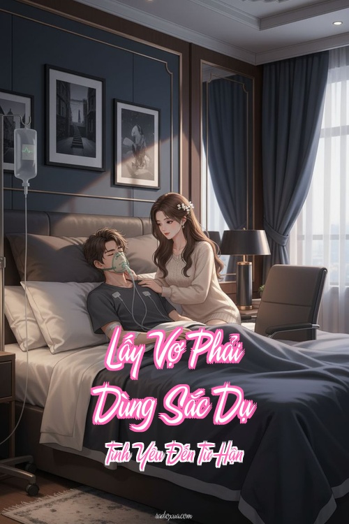 Lấy Vợ Phải Dùng Sắc Dụ – Tình Yêu Đến Từ Hận