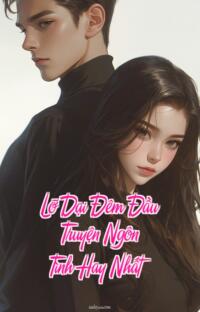 Lỡ Dại Đêm Đầu – Truyện Ngôn Tình Hay Nhất