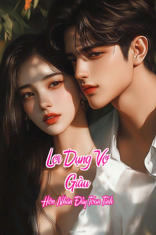 Lợi Dụng Vợ Giàu – Hôn Nhân Đầy Toan Tính