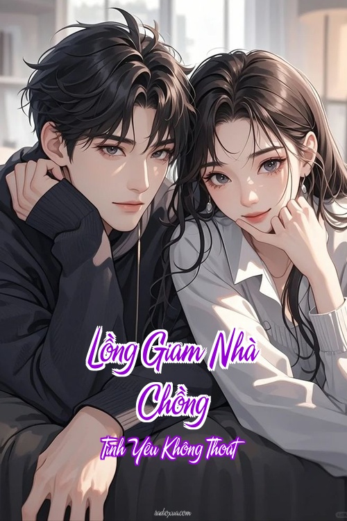 Lồng Giam Nhà Chồng – Tình Yêu Không Thoát