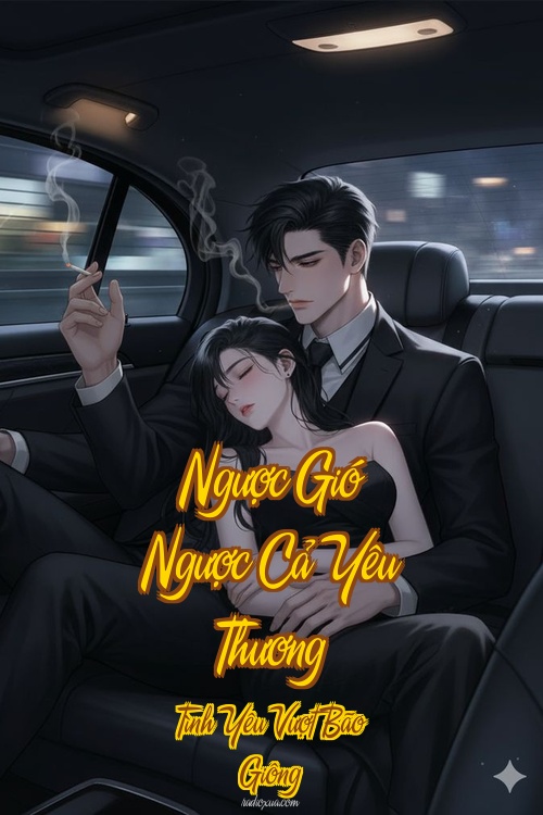 Ngược Gió Ngược Cả Yêu Thương – Tình Yêu Vượt Bão Giông