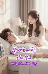 Người Đàn Bà Đến Sau – Tình Yêu Đến Muộn Màng