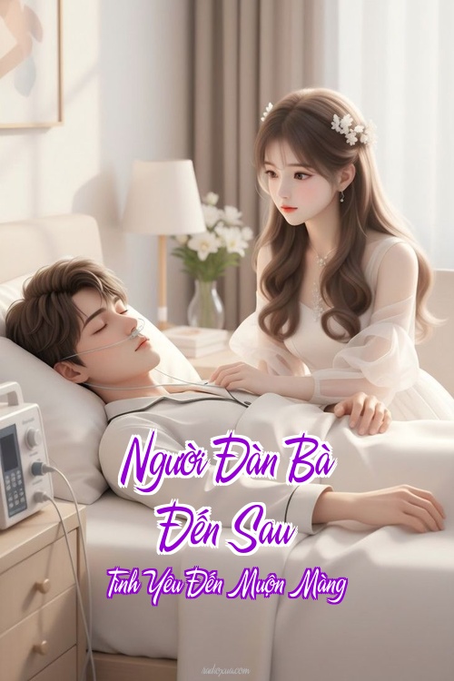 Người Đàn Bà Đến Sau – Tình Yêu Đến Muộn Màng Người Đàn Bà Đến Sau – Tình Yêu Đến Muộn Màng
