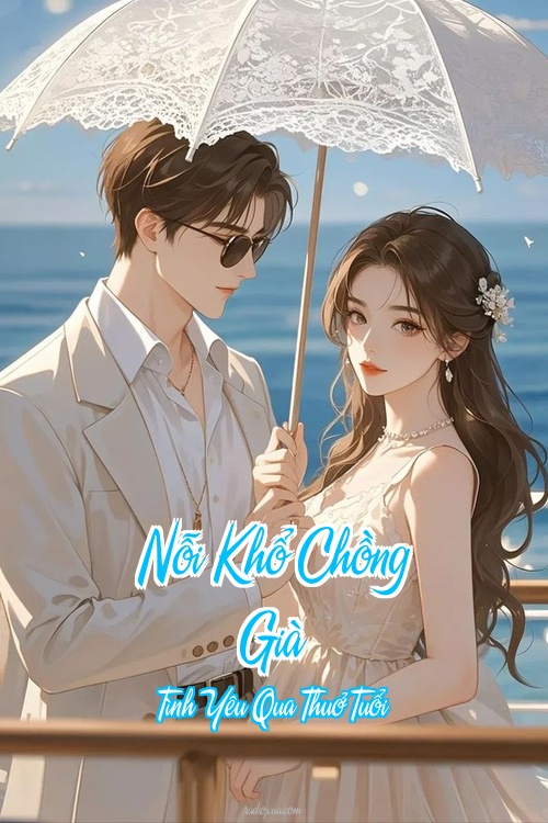 Nỗi Khổ Chồng Già – Tình Yêu Qua Thuở Tuổi