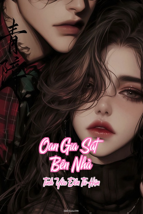 Oan Gia Sát Bên Nhà – Tình Yêu Đến Từ Hận