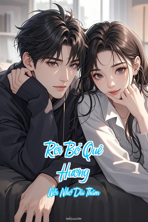 Rời Bỏ Quê Hương – Nỗi Nhớ Dài Thăm