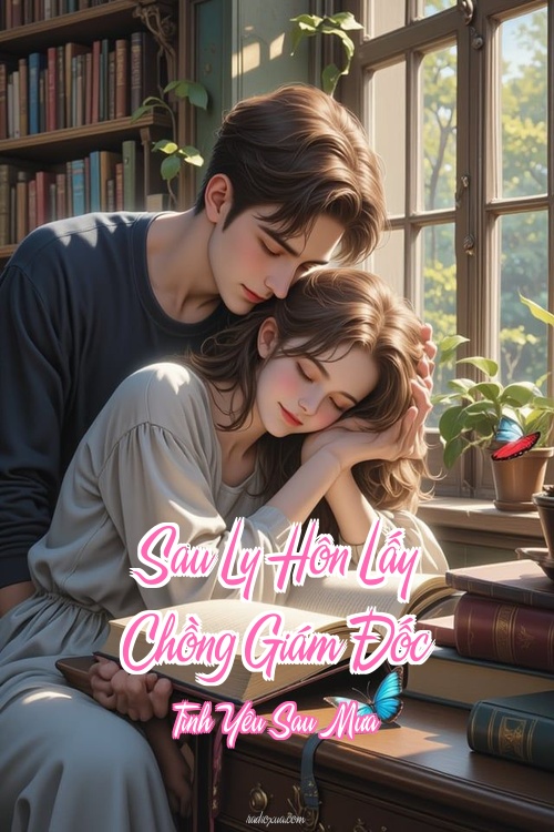 Sau Ly Hôn Lấy Chồng Giám Đốc – Tình Yêu Sau Mưa