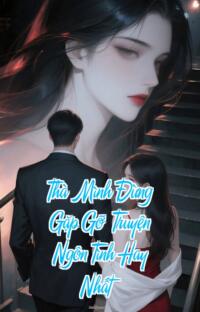Thà Mình Đừng Gặp Gỡ – Truyện Ngôn Tình Hay Nhất