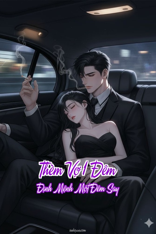 Thèm Vợ 1 Đêm – Định Mệnh Một Đêm Say